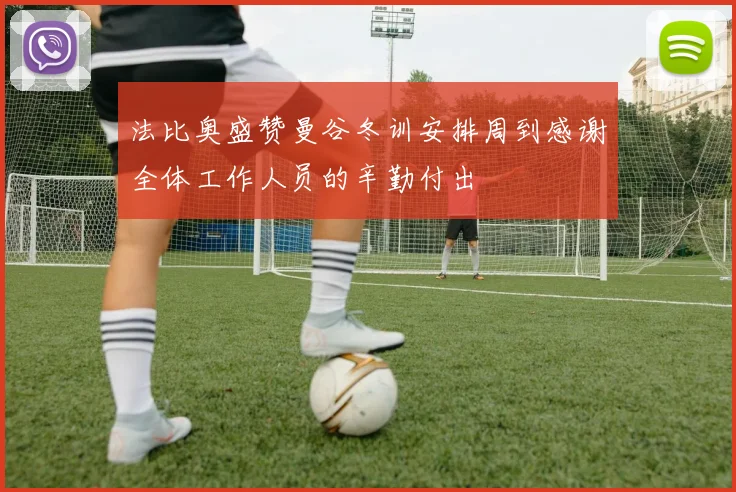 法比奥盛赞曼谷冬训安排周到感谢全体工作人员的辛勤付出