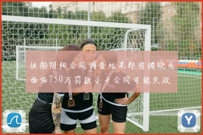 快船阴阳合同调查结果即将揭晓或面临750万罚款小卡合同可能失效